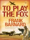 To Play the Fox (eBook): World War Two Fighter Pilot Series, Book 3